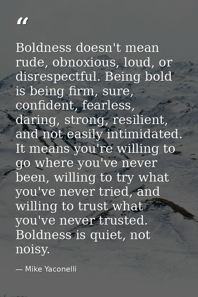 Boldness doesn't mean rude, obnoxious, loud, or disrespectful. Being bold is being firm, sure, confident, fearless, dari — Mike Yaconelli