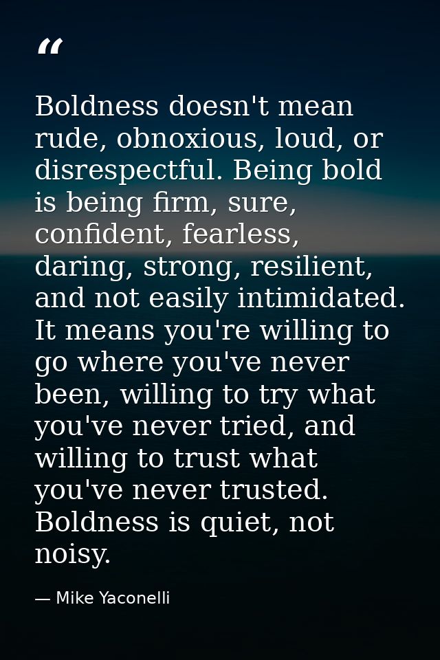 Boldness doesn't mean rude, obnoxious, loud, or disrespectful. Being bold is being firm, sure, confident, fearless, dari — Mike Yaconelli