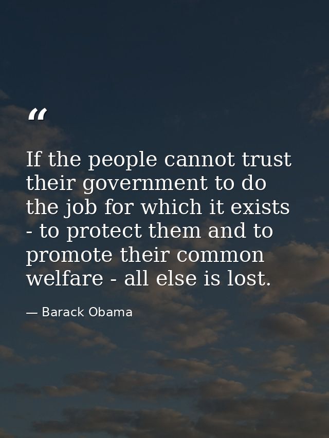 If the people cannot trust their government to do the job for which it exists - to protect them and to promote their com — Barack Obama
