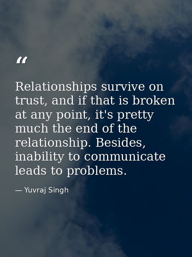 Relationships survive on trust, and if that is broken at any point, it's pretty much the end of the relationship. Beside — Yuvraj Singh