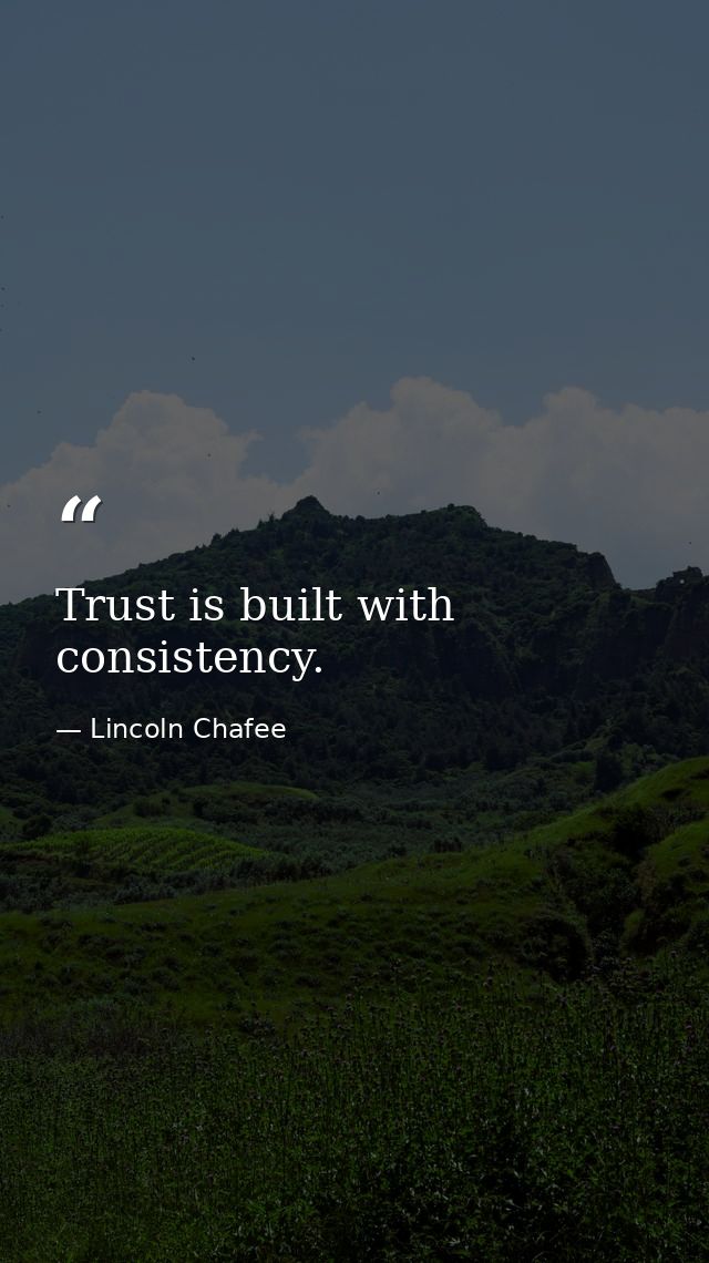Trust is built with consistency. — Lincoln Chafee