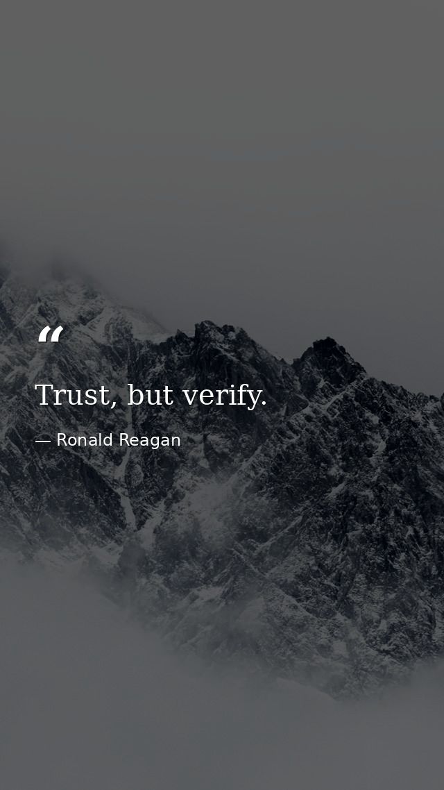 Trust, but verify. — Ronald Reagan