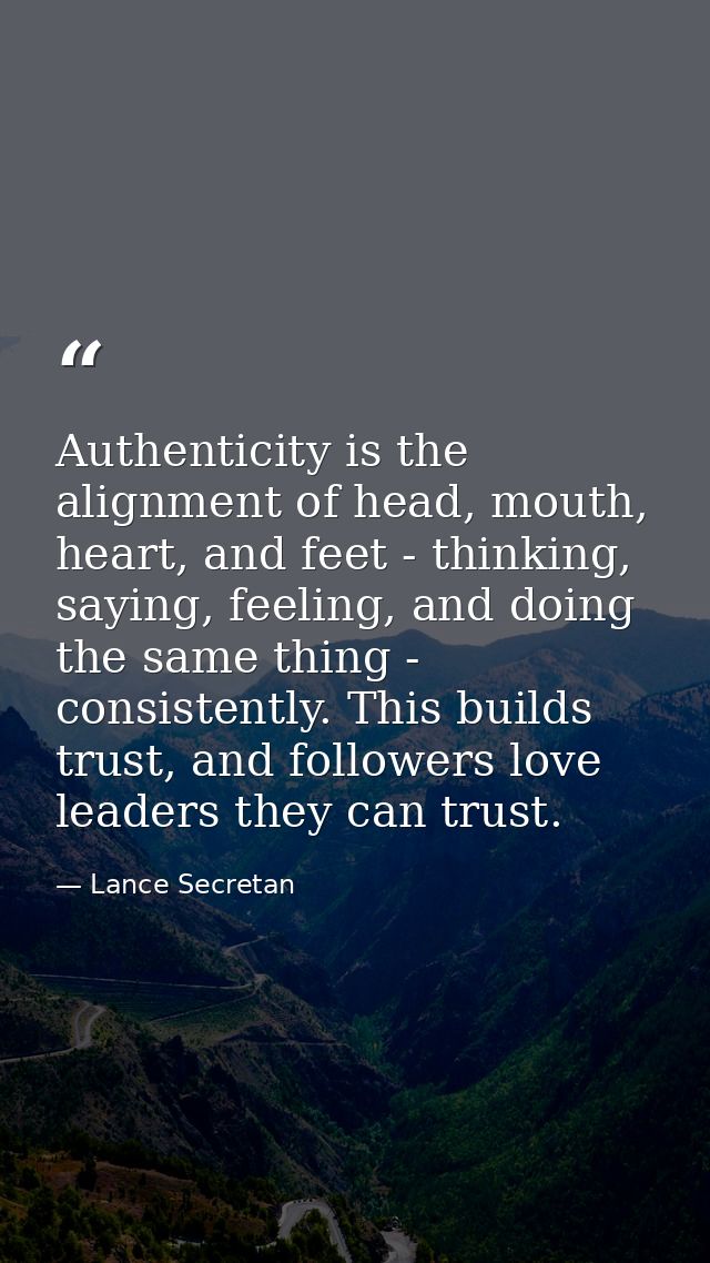 Authenticity is the alignment of head, mouth, heart, and feet - thinking, saying, feeling, and doing the same thing - co — Lance Secretan