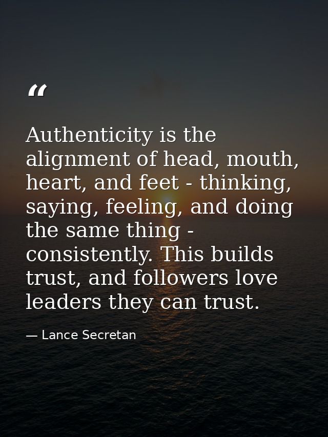 Authenticity is the alignment of head, mouth, heart, and feet - thinking, saying, feeling, and doing the same thing - co — Lance Secretan