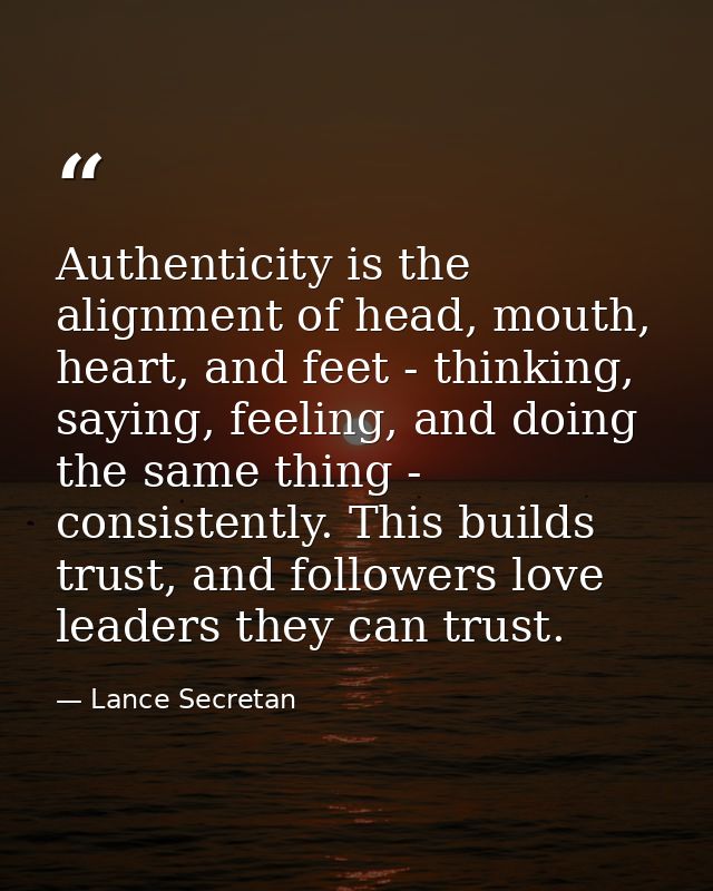 Authenticity is the alignment of head, mouth, heart, and feet - thinking, saying, feeling, and doing the same thing - co — Lance Secretan
