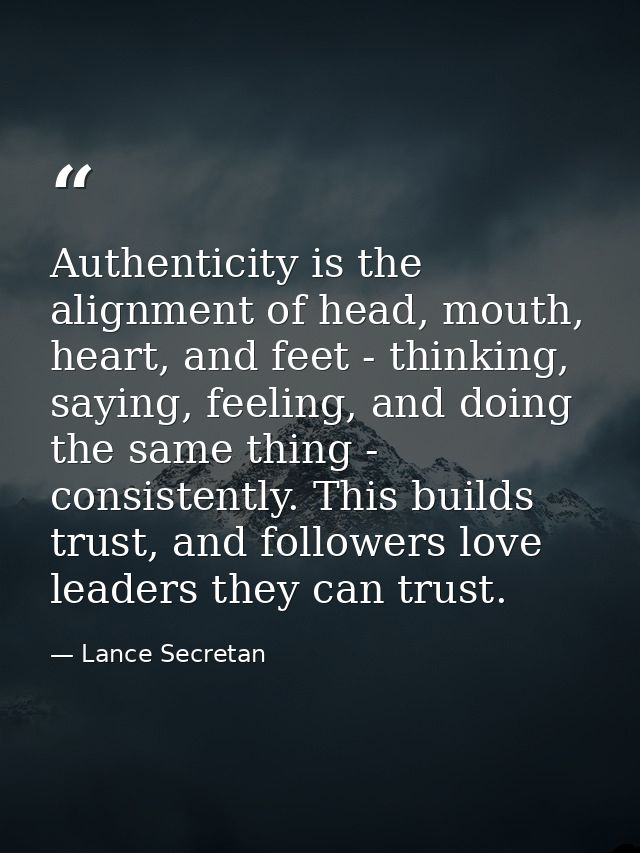 Authenticity is the alignment of head, mouth, heart, and feet - thinking, saying, feeling, and doing the same thing - co — Lance Secretan