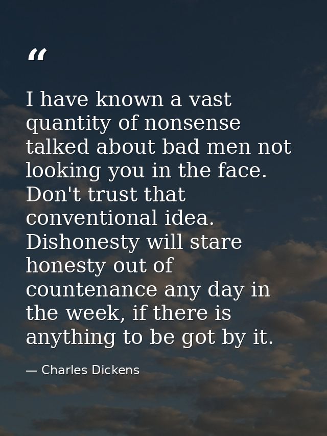 I have known a vast quantity of nonsense talked about bad men not looking you in the face. Don't trust that conventional — Charles Dickens