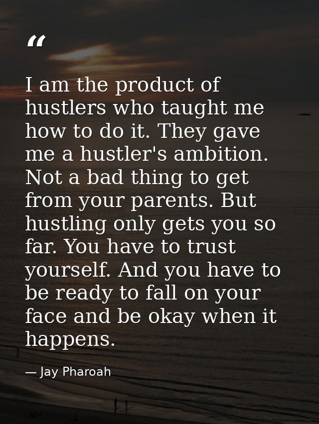 I am the product of hustlers who taught me how to do it. They gave me a hustler's ambition. Not a bad thing to get from  — Jay Pharoah