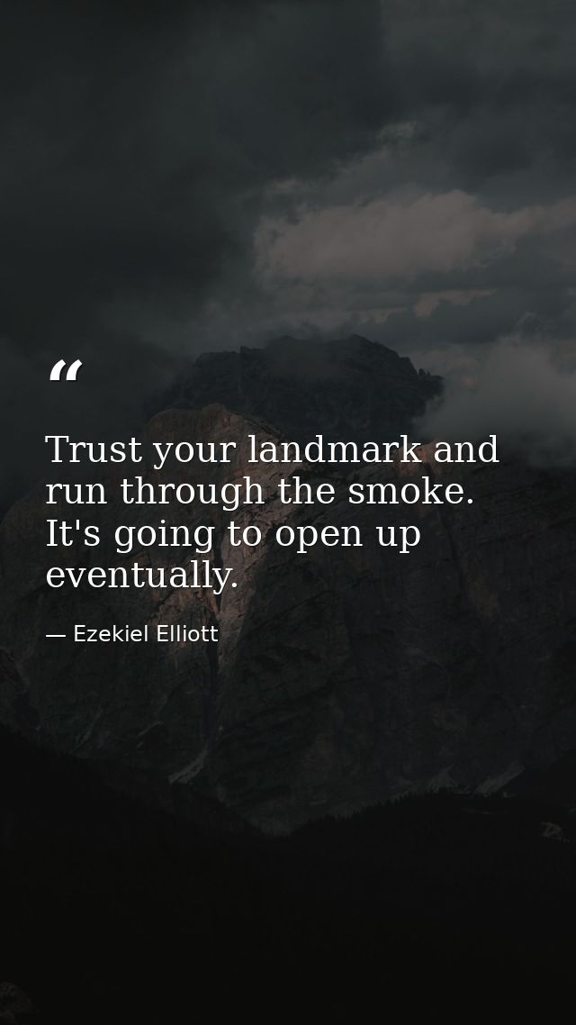 Trust your landmark and run through the smoke. It's going to open up eventually. — Ezekiel Elliott