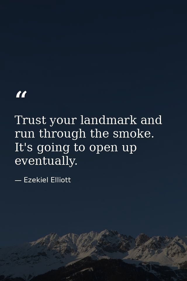 Trust your landmark and run through the smoke. It's going to open up eventually. — Ezekiel Elliott