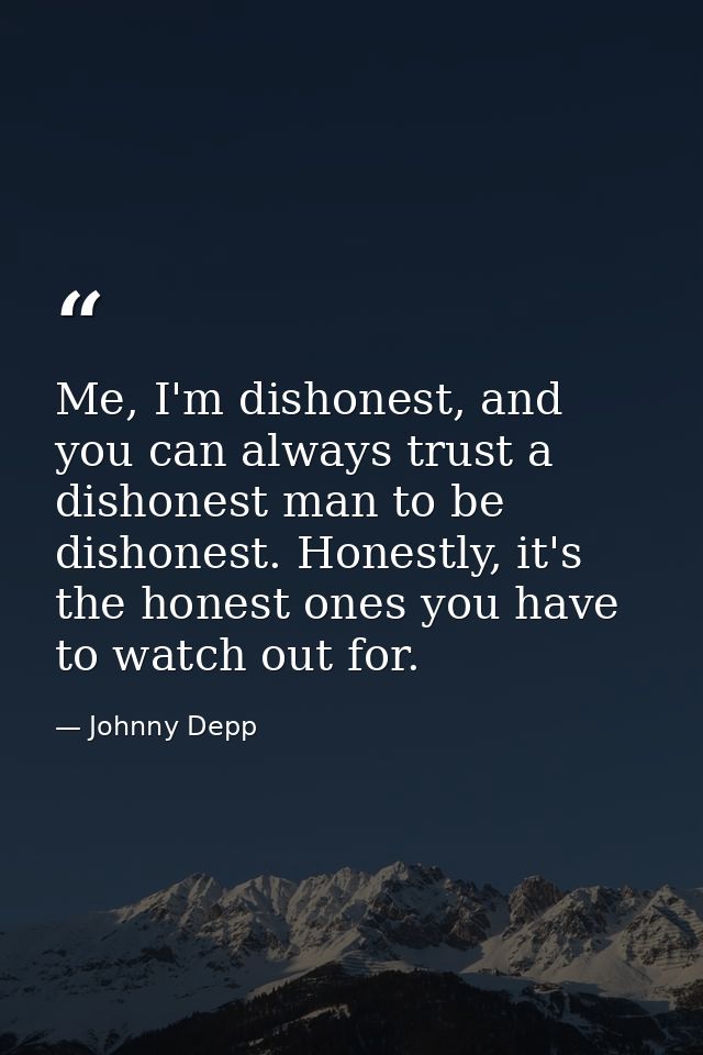 Me, I'm dishonest, and you can always trust a dishonest man to be dishonest. Honestly, it's the honest ones you have to  — Johnny Depp