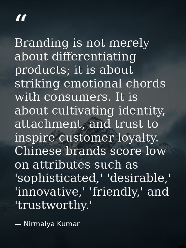 Branding is not merely about differentiating products; it is about striking emotional chords with consumers. It is about — Nirmalya Kumar