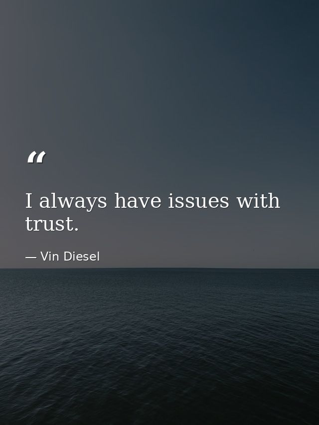 I always have issues with trust. — Vin Diesel