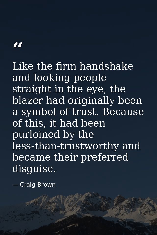 Like the firm handshake and looking people straight in the eye, the blazer had originally been a symbol of trust. Becaus — Craig Brown