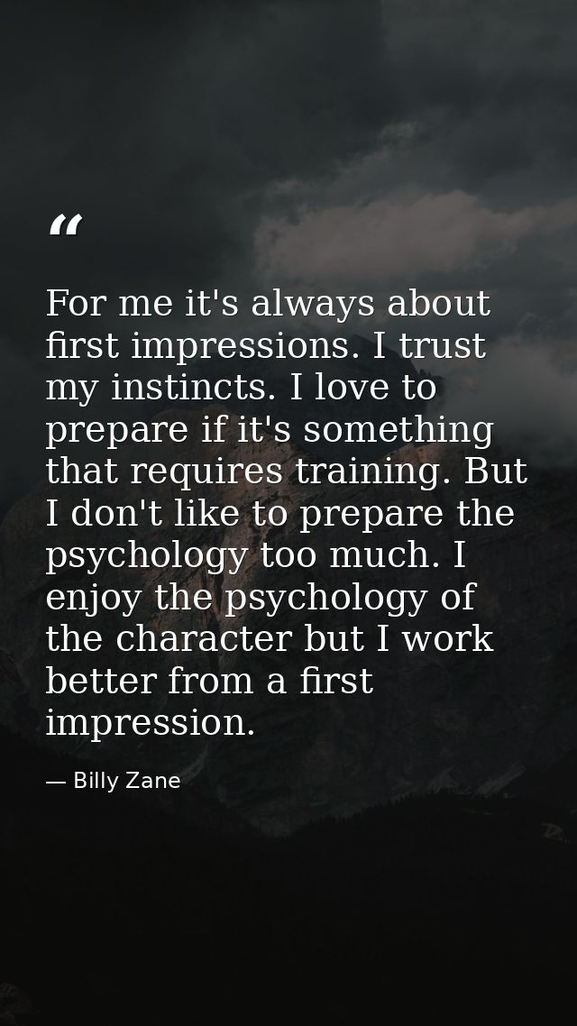 For me it's always about first impressions. I trust my instincts. I love to prepare if it's something that requires trai — Billy Zane