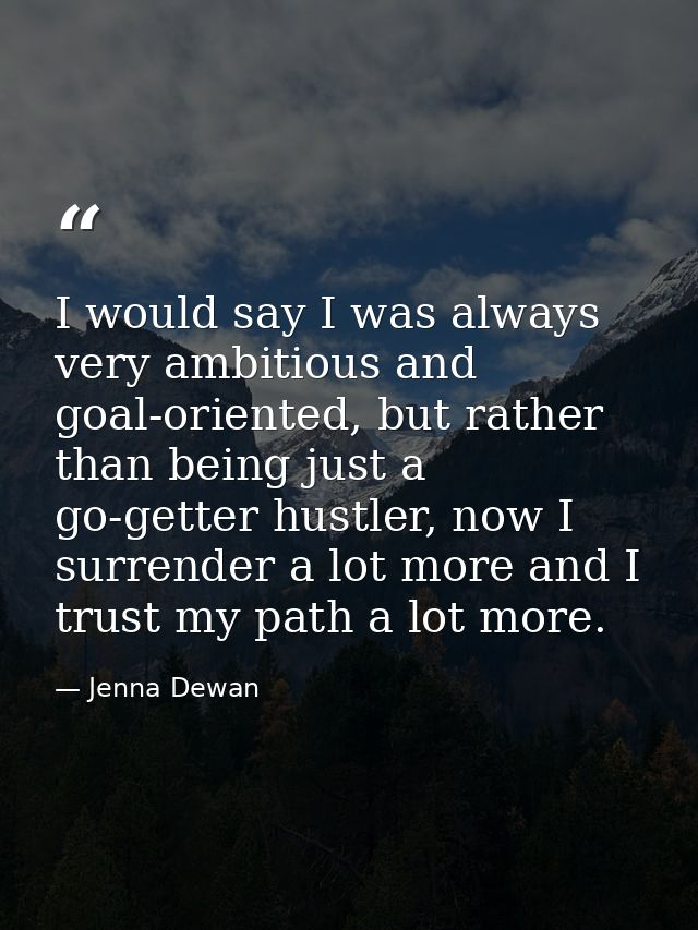 I would say I was always very ambitious and goal-oriented, but rather than being just a go-getter hustler, now I surrend — Jenna Dewan