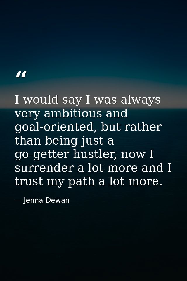 I would say I was always very ambitious and goal-oriented, but rather than being just a go-getter hustler, now I surrend — Jenna Dewan