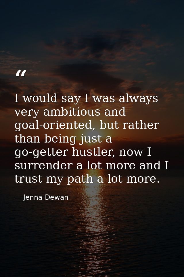 I would say I was always very ambitious and goal-oriented, but rather than being just a go-getter hustler, now I surrend — Jenna Dewan