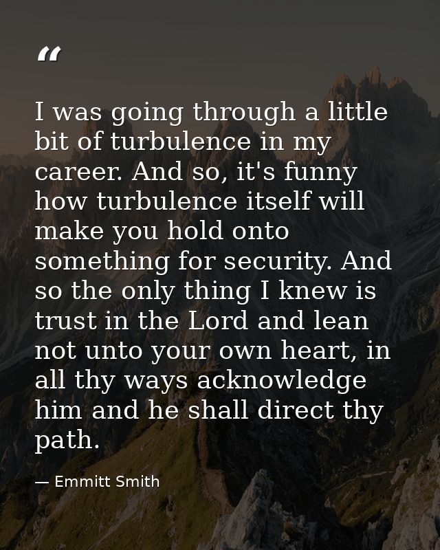 I was going through a little bit of turbulence in my career. And so, it's funny how turbulence itself will make you hold — Emmitt Smith