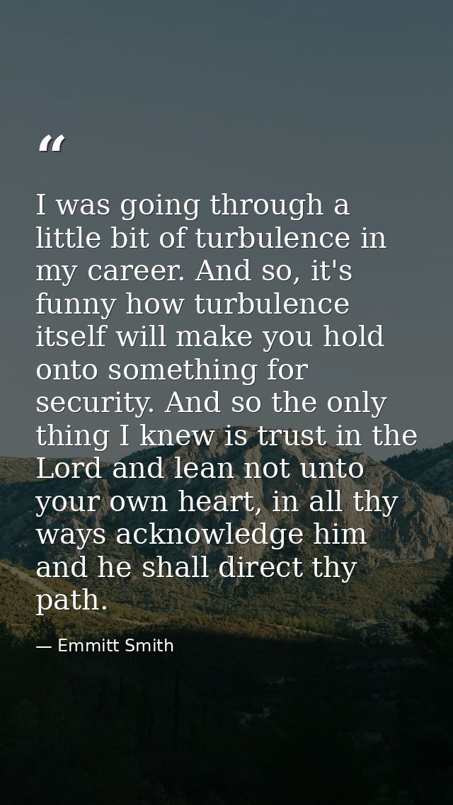 I was going through a little bit of turbulence in my career. And so, it's funny how turbulence itself will make you hold — Emmitt Smith