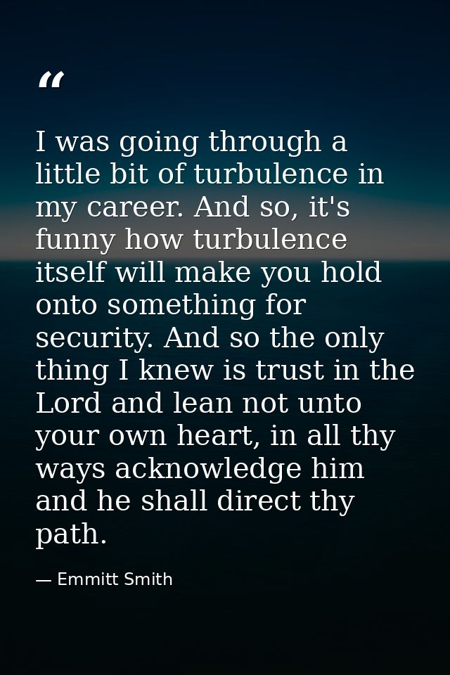 I was going through a little bit of turbulence in my career. And so, it's funny how turbulence itself will make you hold — Emmitt Smith