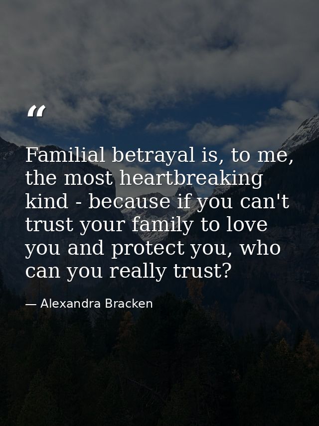 Familial betrayal is, to me, the most heartbreaking kind - because if you can't trust your family to love you and protec — Alexandra Bracken