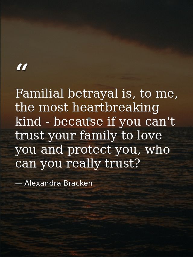 Familial betrayal is, to me, the most heartbreaking kind - because if you can't trust your family to love you and protec — Alexandra Bracken
