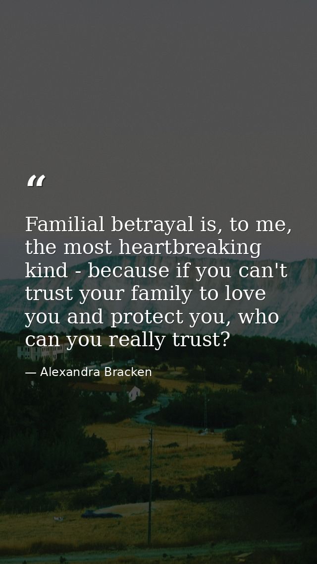 Familial betrayal is, to me, the most heartbreaking kind - because if you can't trust your family to love you and protec — Alexandra Bracken