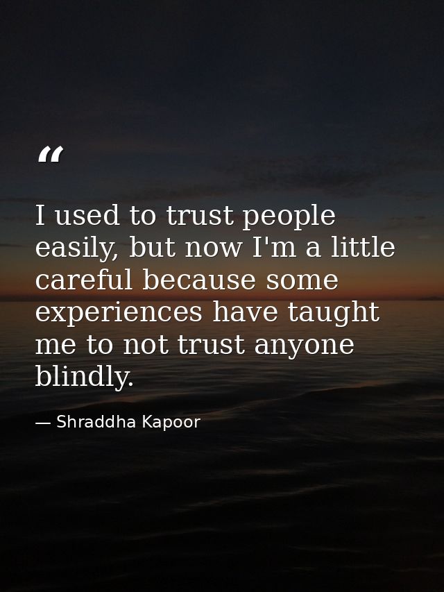 I used to trust people easily, but now I'm a little careful because some experiences have taught me to not trust anyone  — Shraddha Kapoor