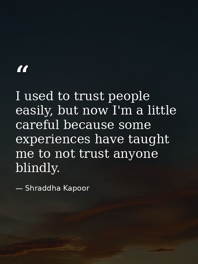 I used to trust people easily, but now I'm a little careful because some experiences have taught me to not trust anyone  — Shraddha Kapoor