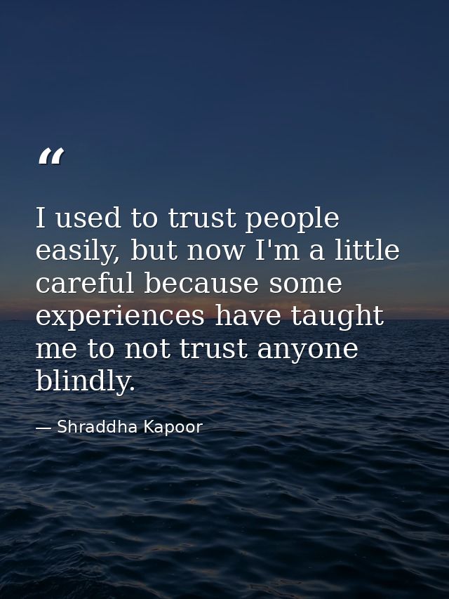 I used to trust people easily, but now I'm a little careful because some experiences have taught me to not trust anyone  — Shraddha Kapoor