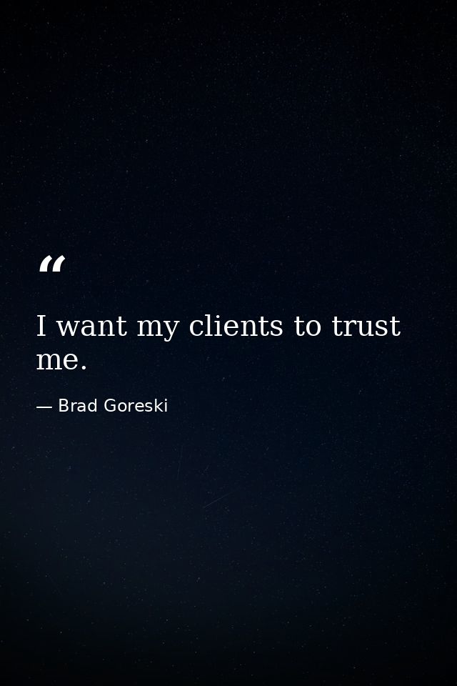 I want my clients to trust me. — Brad Goreski