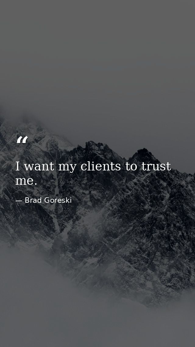 I want my clients to trust me. — Brad Goreski