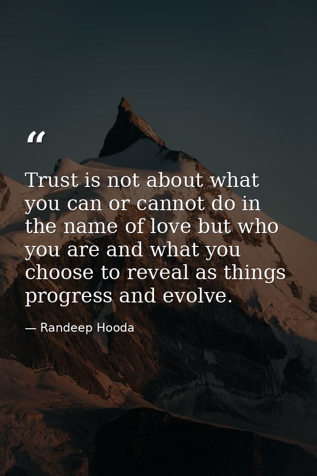 Trust is not about what you can or cannot do in the name of love but who you are and what you choose to reveal as things — Randeep Hooda