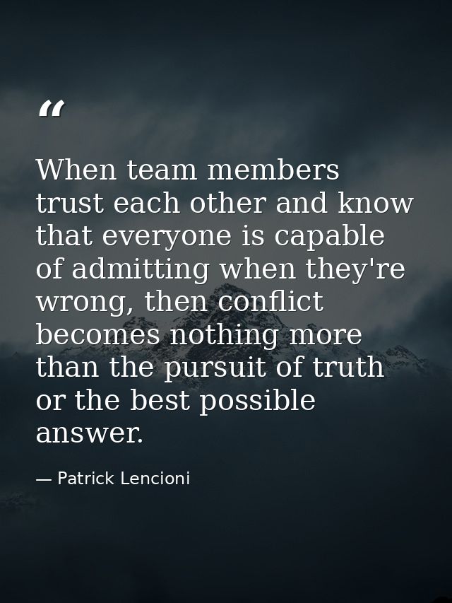 When team members trust each other and know that everyone is capable of admitting when they're wrong, then conflict beco — Patrick Lencioni