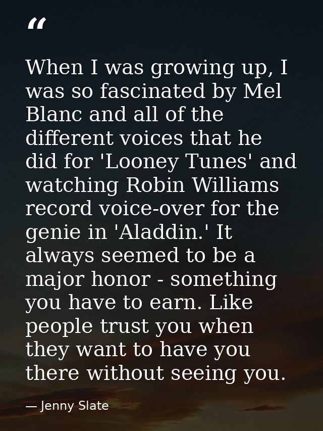 When I was growing up, I was so fascinated by Mel Blanc and all of the different voices that he did for 'Looney Tunes' a — Jenny Slate
