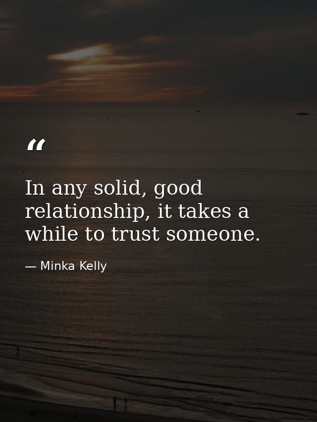 In any solid, good relationship, it takes a while to trust someone. — Minka Kelly