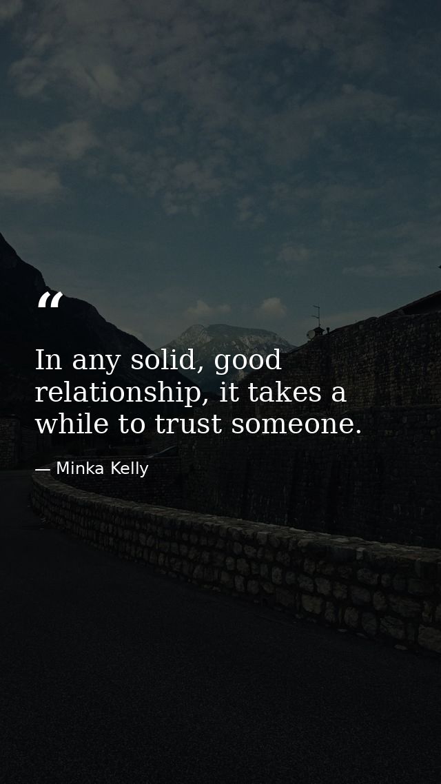 In any solid, good relationship, it takes a while to trust someone. — Minka Kelly