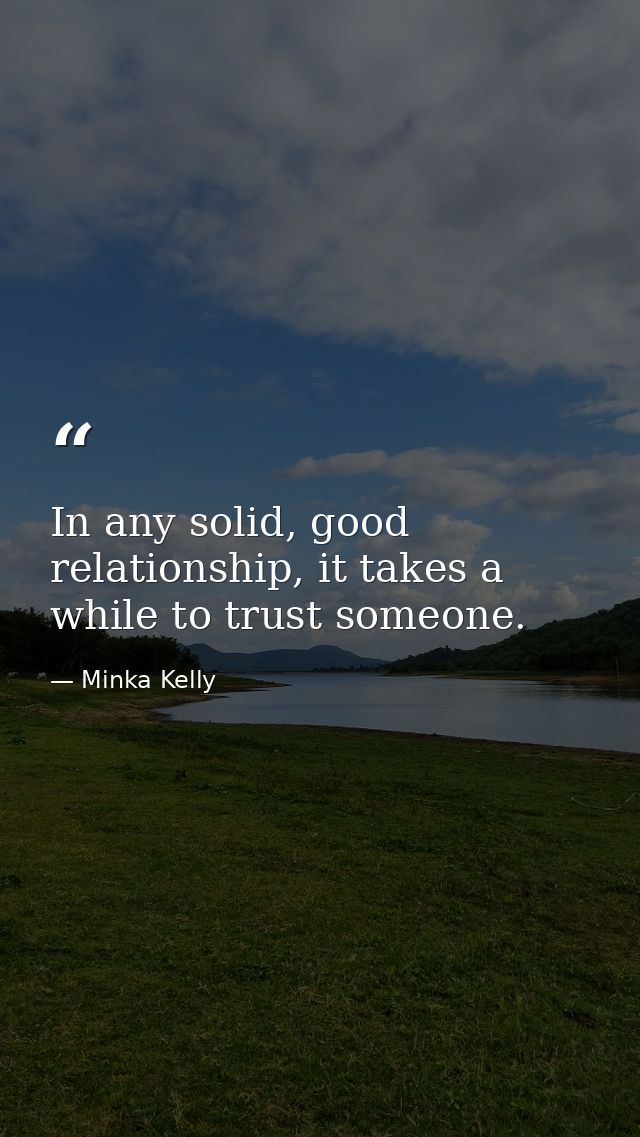 In any solid, good relationship, it takes a while to trust someone. — Minka Kelly