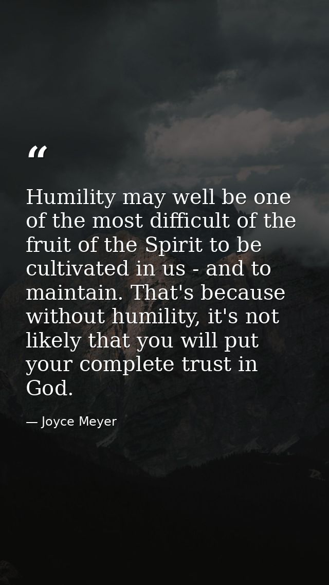 Humility may well be one of the most difficult of the fruit of the Spirit to be cultivated in us - and to maintain. That — Joyce Meyer