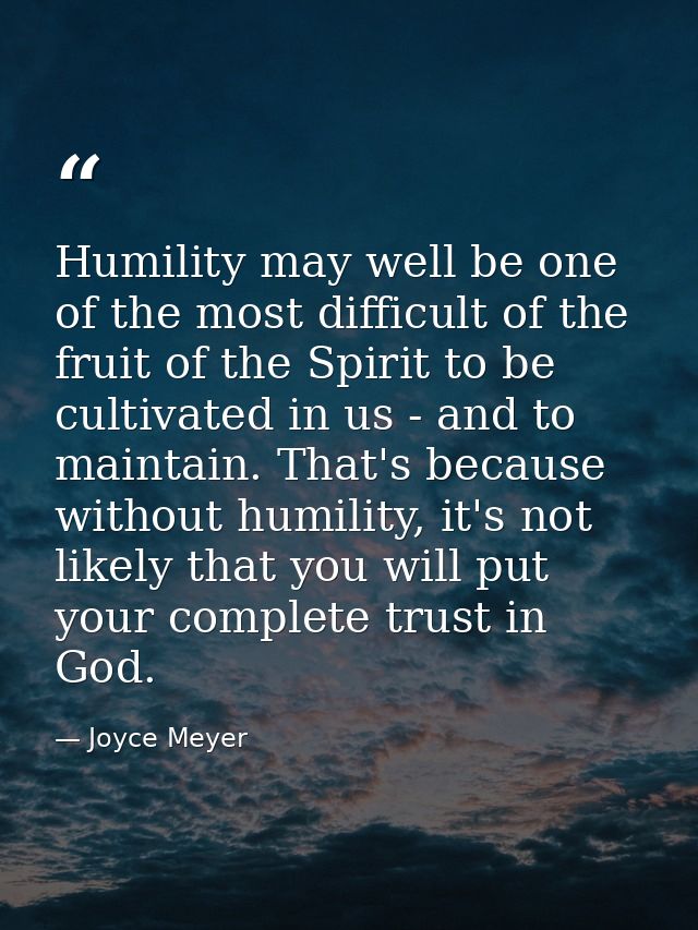 Humility may well be one of the most difficult of the fruit of the Spirit to be cultivated in us - and to maintain. That — Joyce Meyer
