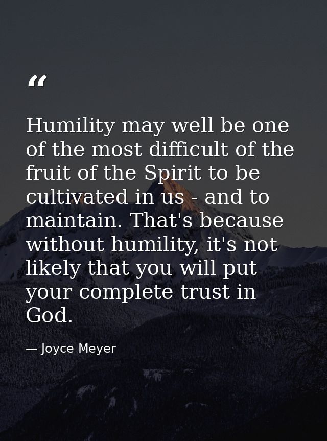 Humility may well be one of the most difficult of the fruit of the Spirit to be cultivated in us - and to maintain. That — Joyce Meyer