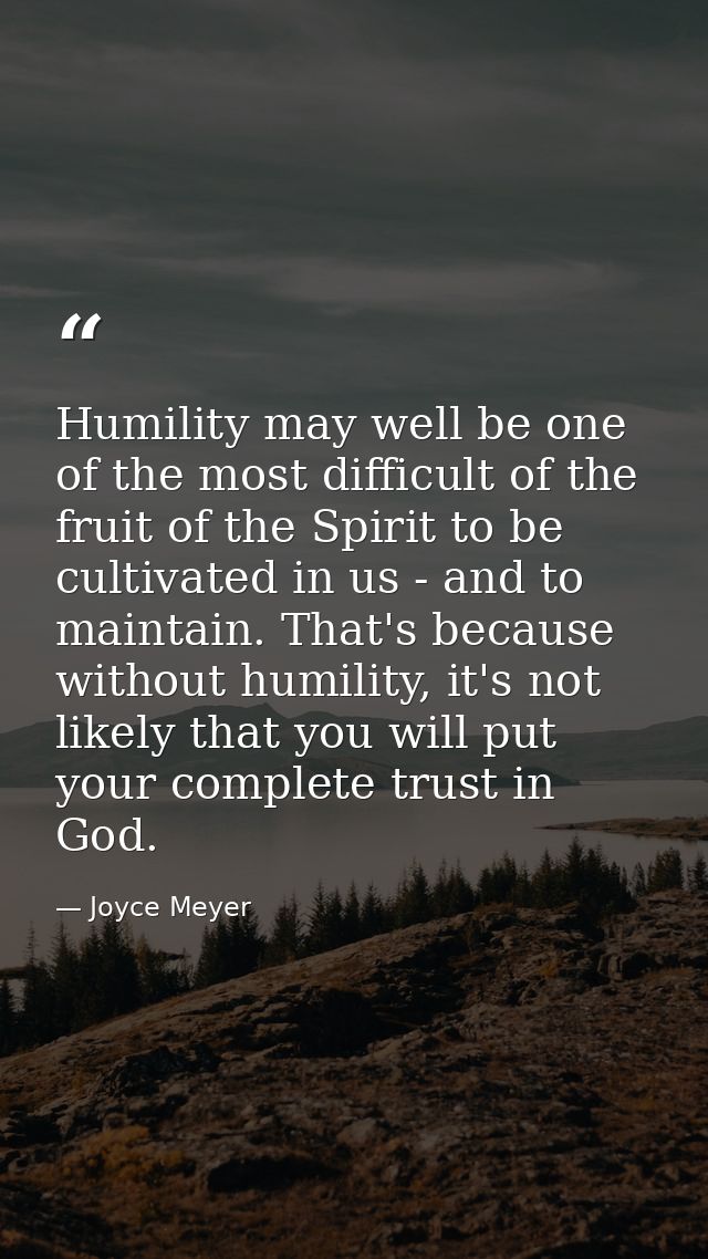 Humility may well be one of the most difficult of the fruit of the Spirit to be cultivated in us - and to maintain. That — Joyce Meyer