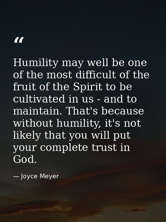 Humility may well be one of the most difficult of the fruit of the Spirit to be cultivated in us - and to maintain. That — Joyce Meyer