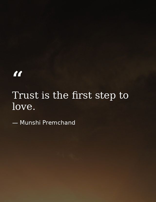 Trust is the first step to love. — Munshi Premchand