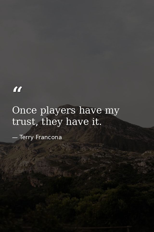Once players have my trust, they have it. — Terry Francona