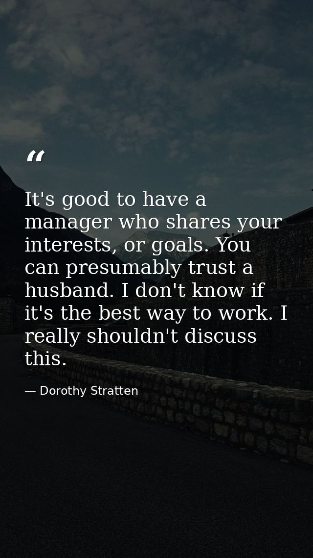 It's good to have a manager who shares your interests, or goals. You can presumably trust a husband. I don't know if it' — Dorothy Stratten