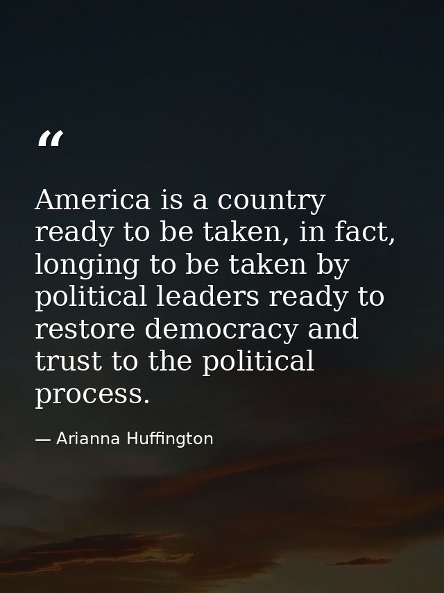 America is a country ready to be taken, in fact, longing to be taken by political leaders ready to restore democracy and — Arianna Huffington