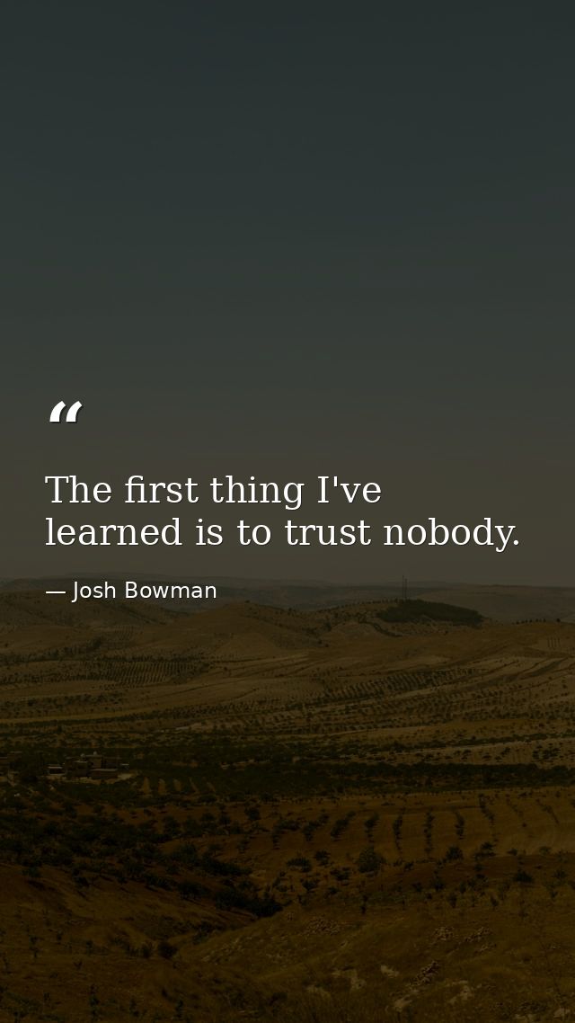 The first thing I've learned is to trust nobody. — Josh Bowman