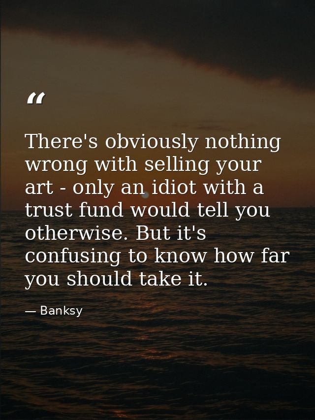 There's obviously nothing wrong with selling your art - only an idiot with a trust fund would tell you otherwise. But it — Banksy